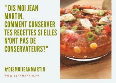 Dis-moi Jean Martin, comment conserves-tu tes recettes sans conservateurs?